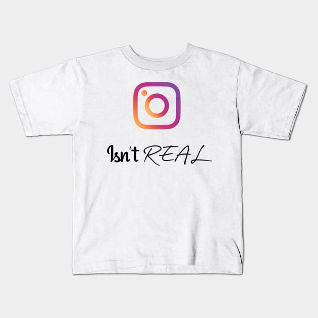INSTA ISN'T REAL Kids T-Shirt by Proadvance